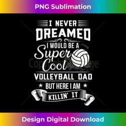 mens i never dreamed i would be a volleyball dad gift - urban sublimation png design - lively and captivating visuals