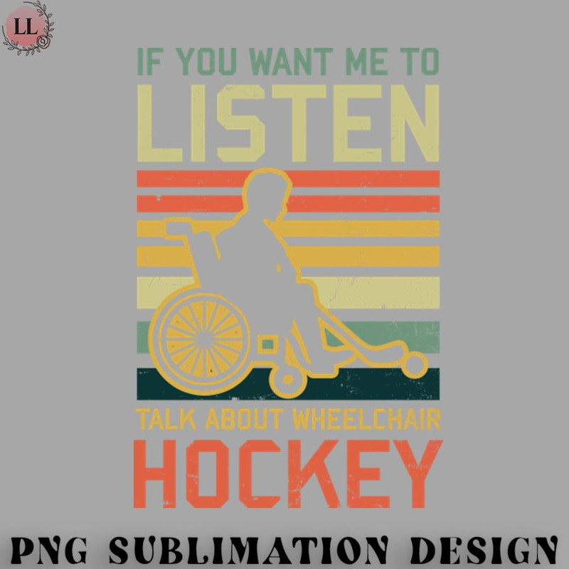 CY0707231001582-Hockey PNG Wheelchair Hockey Shirt  Want Me Listen Talk About.jpg