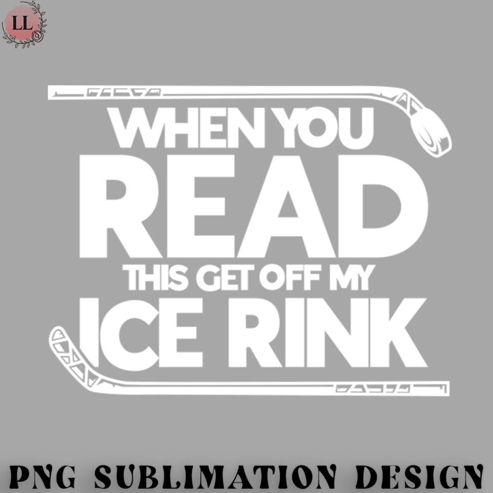 CY0707231001587-Hockey PNG When You Read This Get Off My Ice Rink Ice Hockey.jpg