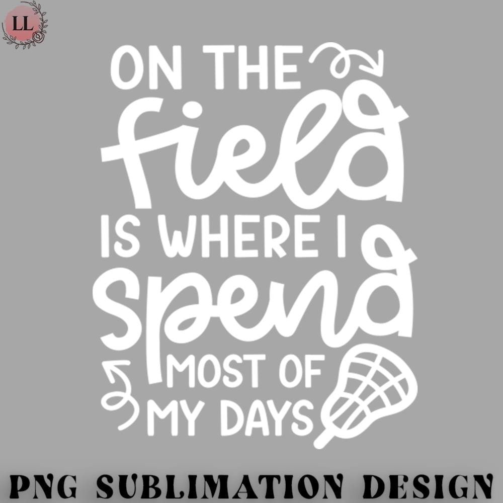 CK0707230959130-Hockey PNG On The Field Is Where I Spend Most Of My Days Lacrosse Player Cute Funny.jpg