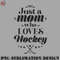 EY0707230957382-Hockey PNG Just A Mom Who Loves Hockey Sports Cute Funny Mothers day Gift.jpg