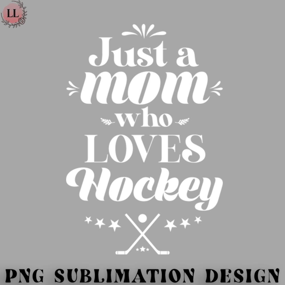 EY0707230957383-Hockey PNG Just A Mom Who Loves Hockey Sports Cute Funny Mothers day Gift.jpg