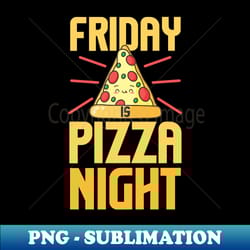friday is pizza night pizzeria fast food lover - aesthetic sublimation digital file - vibrant and eye-catching typography