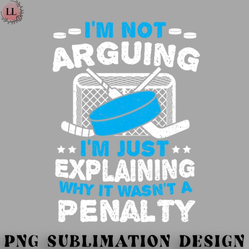 EY0707230957139-Hockey PNG Im Not Arguing IM Just Explaining Why It Wasnt A Penalty.jpg