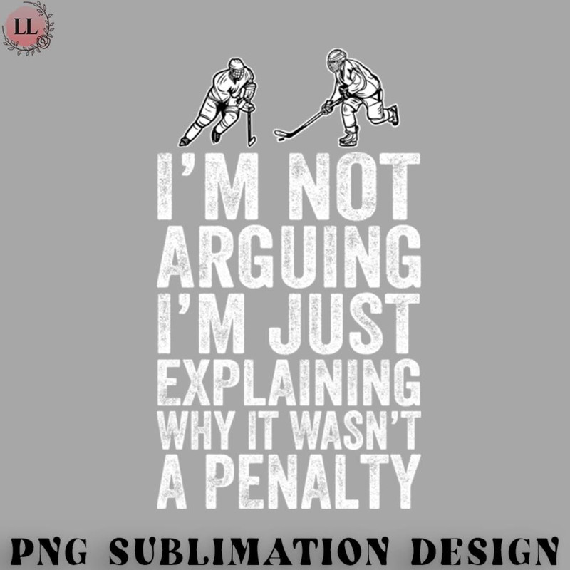 EY0707230957140-Hockey PNG Im Not Arguing Im Just Explaining Why It Wasnt A Penalty.jpg