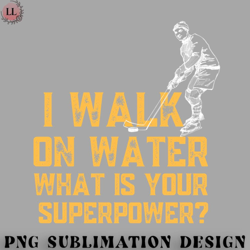 KY0707230956151-Hockey PNG I walk on water what is your superpower.jpg