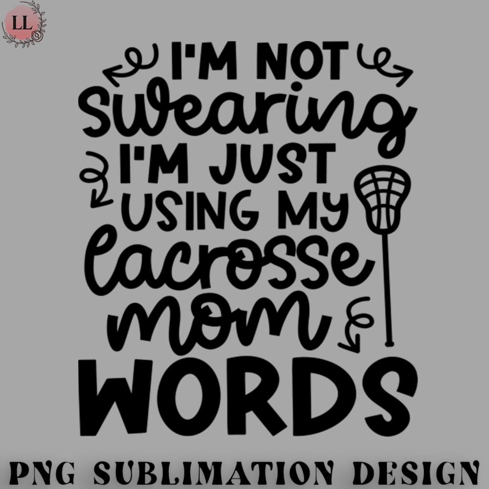 EY0707230957147-Hockey PNG Im Not Swearing Im Just Using My Lacrosse Mom Words Cute Funny.jpg