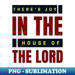 theres joy in the house of the lord christian - modern sublimation png file - add a festive touch to every day
