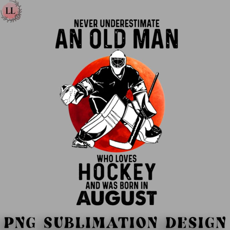 HK0707230950296-Hockey PNG August Man Never Underestimate An Old Man Who Loves Hockey.jpg