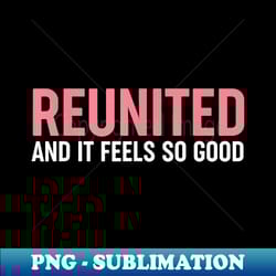 family reunion - reunited and it feels so good - vintage sublimation png download - add a festive touch to every day