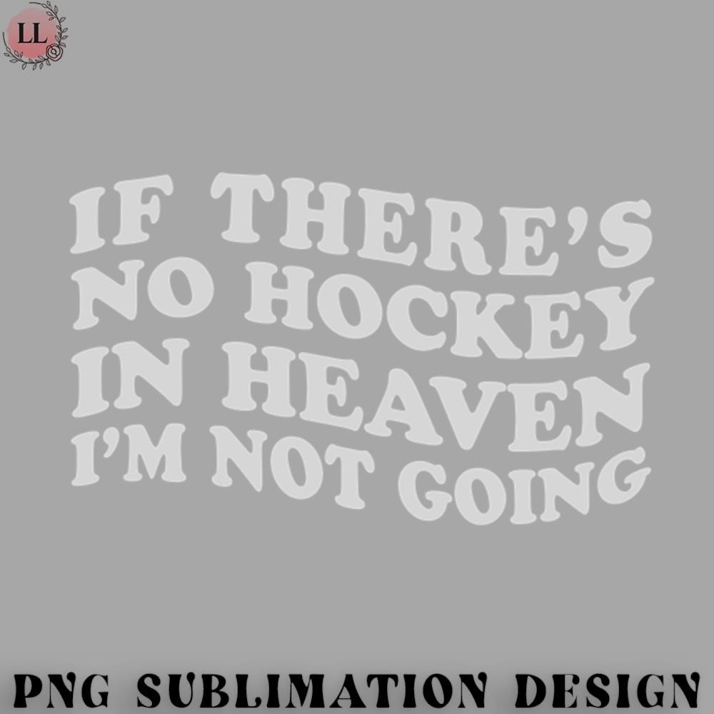 EY070723095784-Hockey PNG If Theres No Hockey In Heaven Im Not Going Ironic Cute Funny Gift.jpg