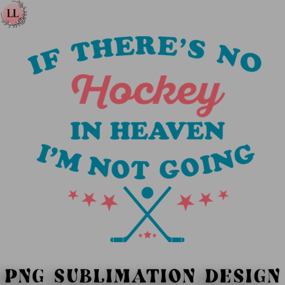 EY070723095785-Hockey PNG If Theres No Hockey In Heaven Im Not Going Ironic Cute Funny Gift.jpg