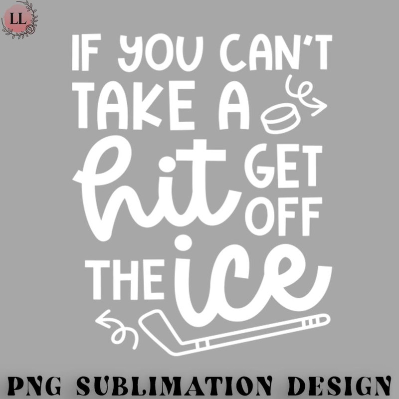 EY070723095797-Hockey PNG If You Cant Take A Hit Get Off The Ice Hockey Cute Funny.jpg