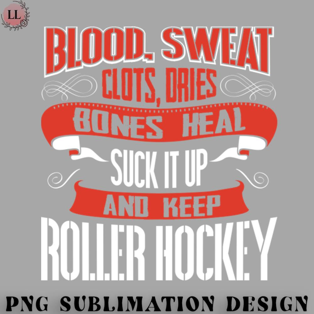 HK0707230950448-Hockey PNG Blood Sweat clots dries Shut up and keep Roller Hockey.jpg