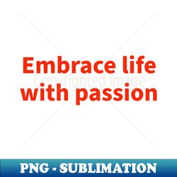 Embrace life with passion - Vintage Sublimation PNG Download - Spice Up Your Sublimation Projects