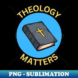 Theology Matters  Christian - Instant Sublimation Digital Download - Unlock Vibrant Sublimation Designs