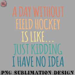 hockey png a day without field hockey is like just kidding i have no idea