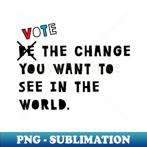KW-47142_Vote The Change You Want To See In The World 2474.jpg