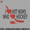 KY070723095676-Hockey PNG I Love Hot Moms Who Loves Hokey.jpg