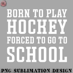hockey png born to play hockey forced to go to school ice hockey field hockey cute funny
