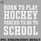 HK0707230950502-Hockey PNG Born To Play Hockey Forced To Go To School Ice Hockey Field Hockey Cute Funny.jpg