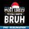 MN-30042_Most Likely To Call Santa Bruh Family Crew Christmas 2037.jpg
