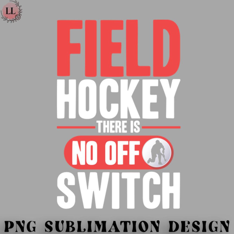 HC0707230953435-Hockey PNG Field Hockey Field Hockey There Is No Off Switch.jpg