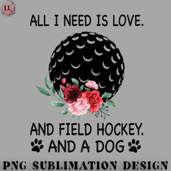 hockey png all i need is love and field hockey and a dog