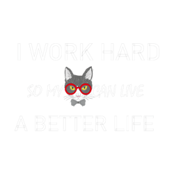 i work hard so my cat can live a better life