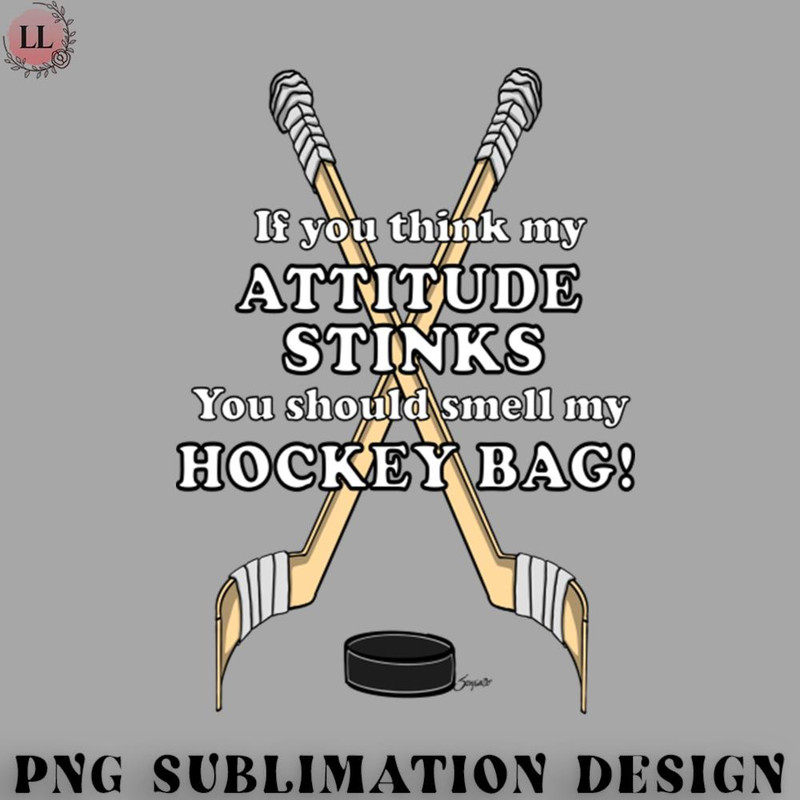 HE0707230954145-Hockey PNG Funny IF YOU THINK MY ATTITUDE STINKS.jpg
