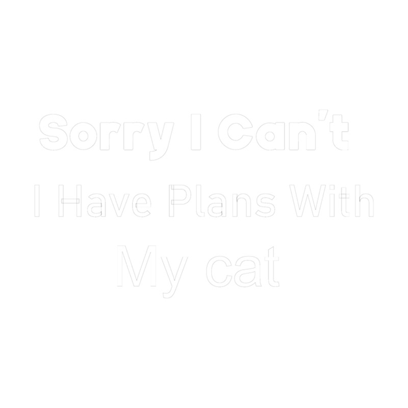 SORRY I CAN&x27;T , I HAVE PLANS WITH MY CAT  .png
