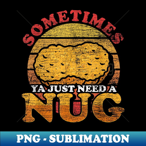 SV-40373_Sometimes Ya Just Need A Nug Funny Retro Chicken Nugget 0798.jpg
