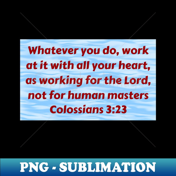 Bible Verse Colossians 323 PNG Transparent Sublimation Des Inspire Bible verse colossians 323 png transparent sublimation des inspire