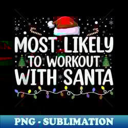 most likely to work out with santa - funny - decorative sublimation png file - unleash your inner rebellion