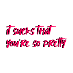 it sucks that you are so pretty (2)
