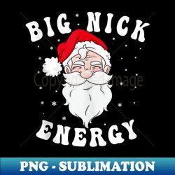 Big Nick Energy Santa Christmas Humor Joke Big Nick Energy - High-Resolution PNG Sublimation File - Stunning Sublimation Graphics