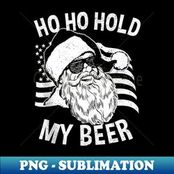 christmas in july  hipster santa ho ho hold my beer - decorative sublimation png file - revolutionize your designs