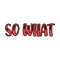SO WHAT .png