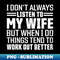 AI-18522_I Dont Always Listen to My Wife But When I DO Things Tend To work Out Better 7117.jpg