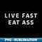 BB-26882_Offensive Live Fast Eat Ass Funny 7859.jpg