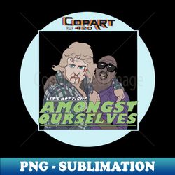 we all have common enemies - instant png sublimation download - fashionable and fearless