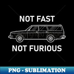not fast not furious - modern sublimation png file - boost your success with this inspirational png download