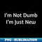 BO-19509_Im not dumb Im just new white letters 3597.jpg