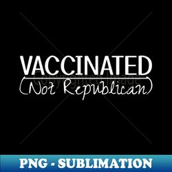 vaccinated not republican - premium sublimation digital download - revolutionize your designs