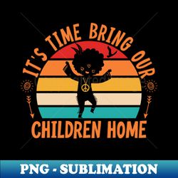 Bring Our Children Home - Exclusive Sublimation Digital File - Spice Up Your Sublimation Projects