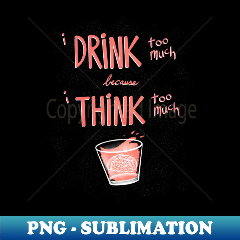 CD-18561_I Drink Too Much Because I Think Too Much 7608.jpg