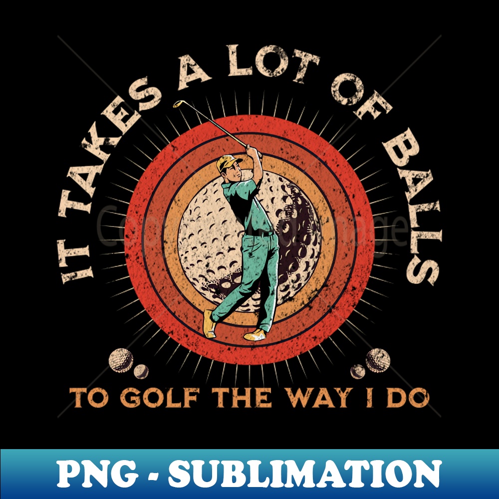 CH-20369_It Takes A Lot Of Balls To Golf The Way I Do 1741.jpg