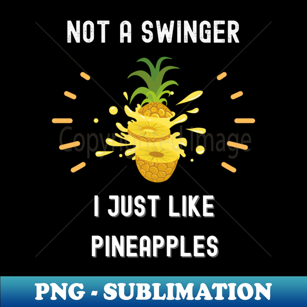 CJ-26656_Not a swinger i just like pineapples funny sarcastic Saying 5527.jpg