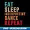 CK-12447_Eat Sleep Interpretive dance Repeat 8637.jpg
