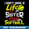 CT-18543_I Dont Have A Life My Sister Plays Softball Funny 8080.jpg